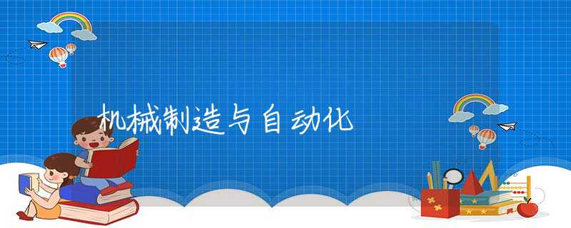 机械制造与自动化 机械制造与自动化