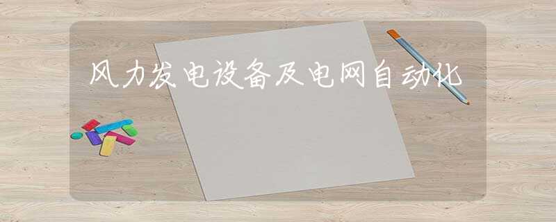 风力发电设备及电网自动化 风力发电设备及电网自动化
