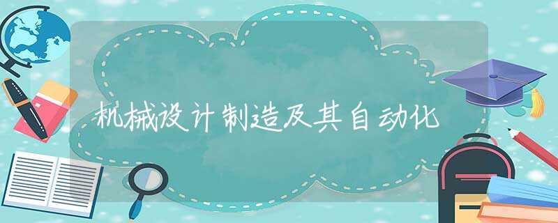 机械设计制造及其自动化 机械设计制造及其自动化