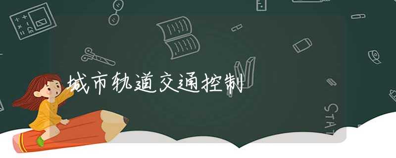 城市轨道交通控制 城市轨道交通控制