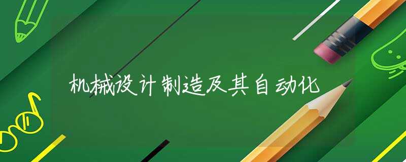 机械设计制造及其自动化 机械设计制造及其自动化