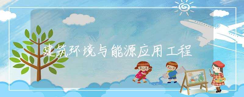 建筑环境与能源应用工程 建筑环境与能源应用工程
