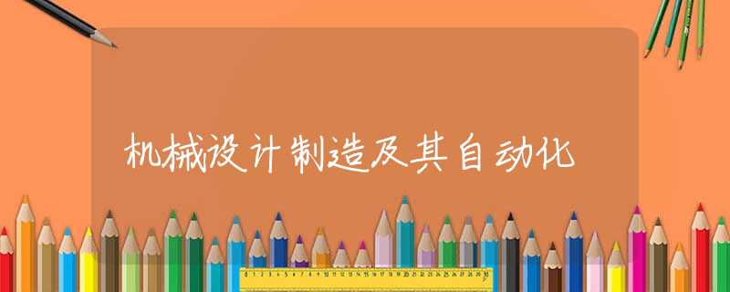机械设计制造及其自动化 机械设计制造及其自动化