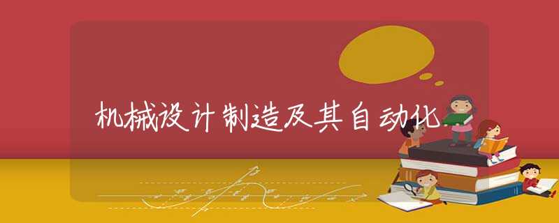 机械设计制造及其自动化 机械设计制造及其自动化