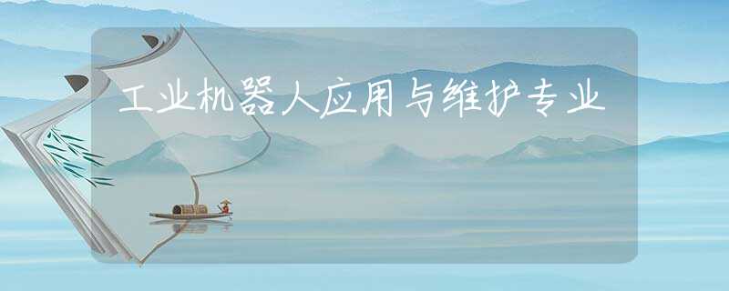 工业机器人应用与维护专业