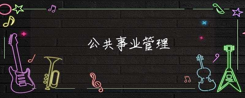 公共事业管理 公共事业管理