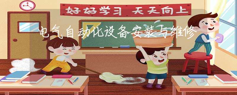 电气自动化设备安装与维修 电气自动化设备安装与维修