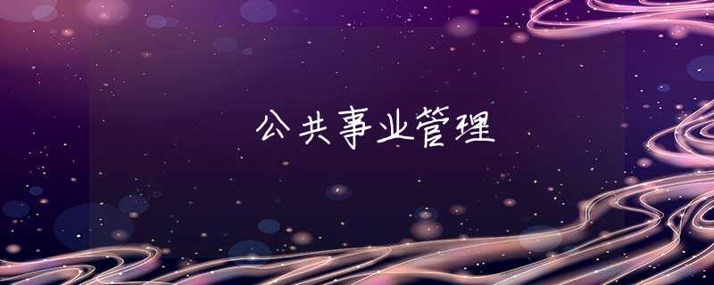 公共事业管理 公共事业管理