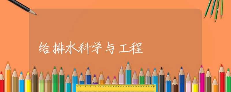 给排水科学与工程 给排水科学与工程