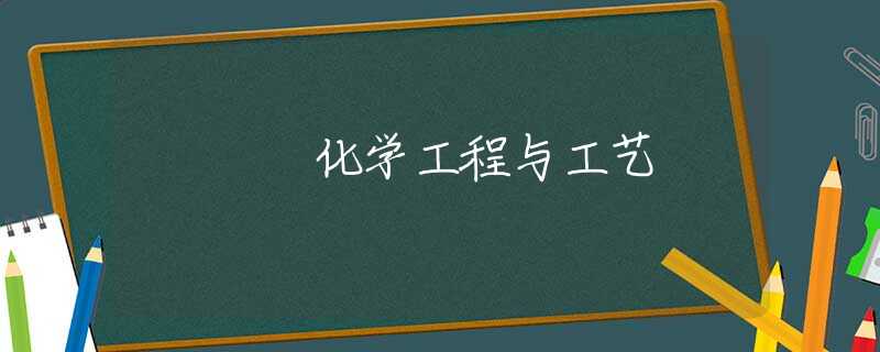 化学工程与工艺 化学工程与工艺