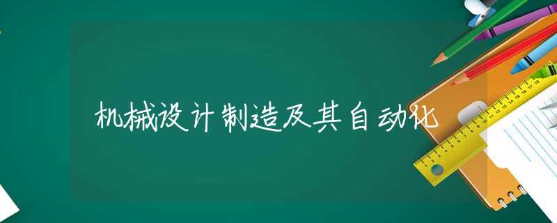 机械设计制造及其自动化 机械设计制造及其自动化
