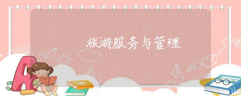 旅游服务与管理 旅游服务与管理