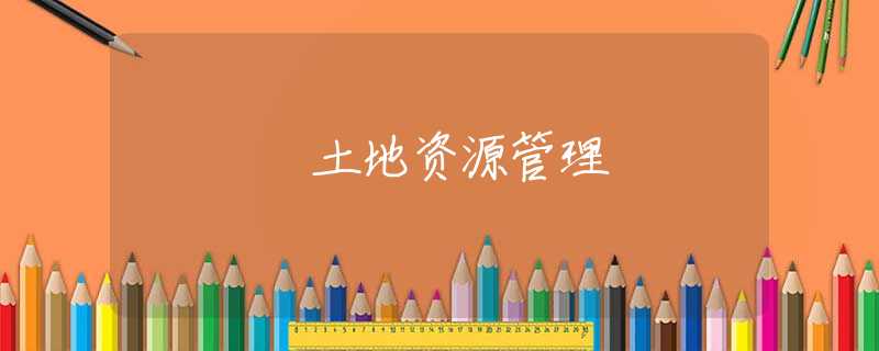 土地资源管理 土地资源管理