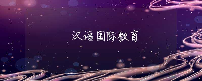 汉语国际教育 汉语国际教育