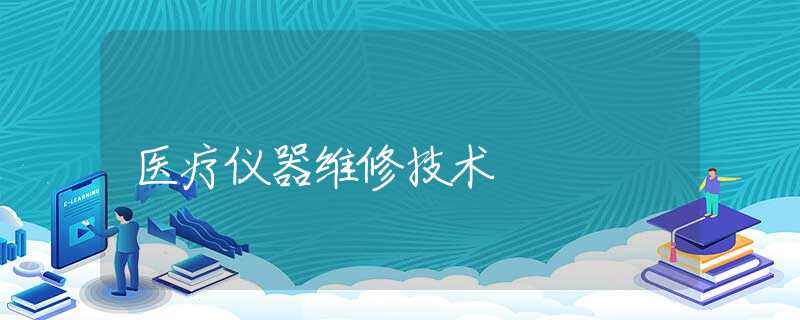 医疗仪器维修技术 医疗仪器维修技术