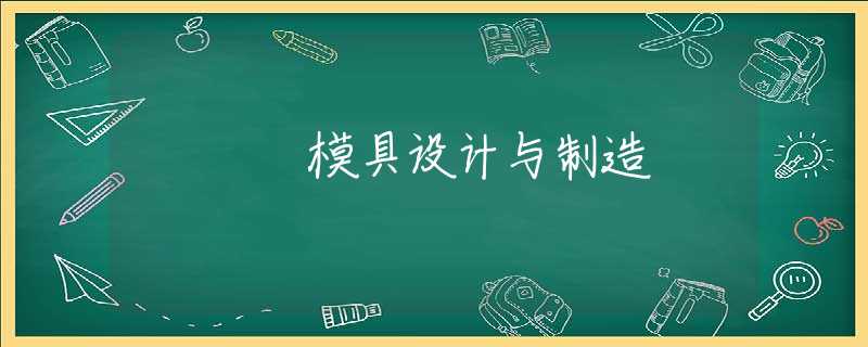 模具设计与制造 模具设计与制造