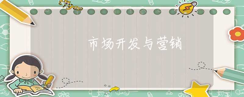 市场开发与营销 市场开发与营销